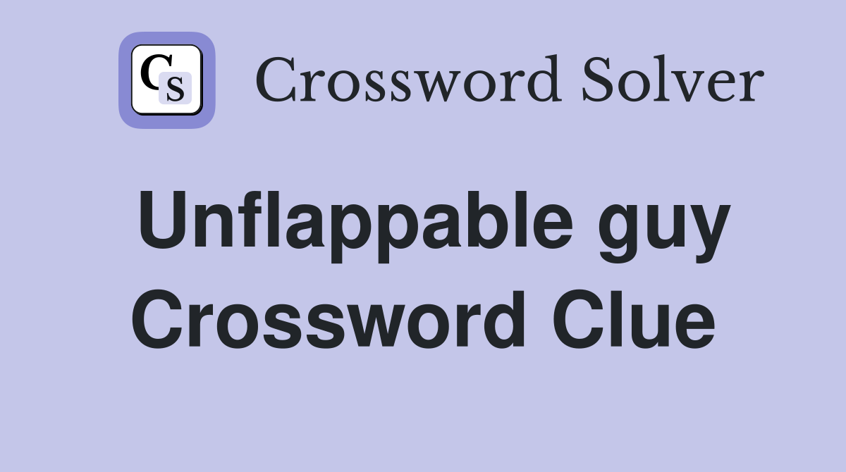 Unflappable guy Crossword Clue