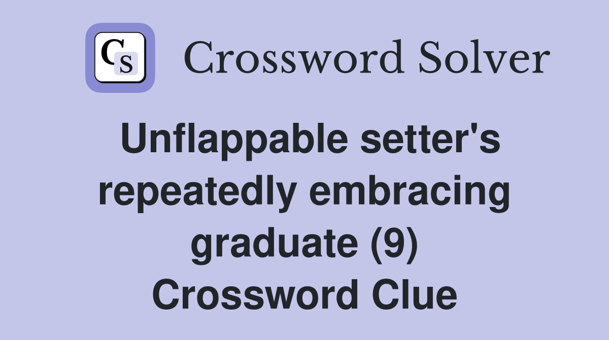 Unflappable setter's repeatedly embracing graduate (9) Crossword Clue