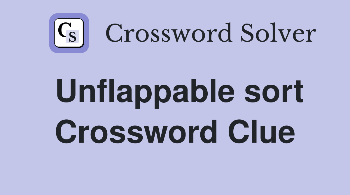 Unflappable sort Crossword Clue