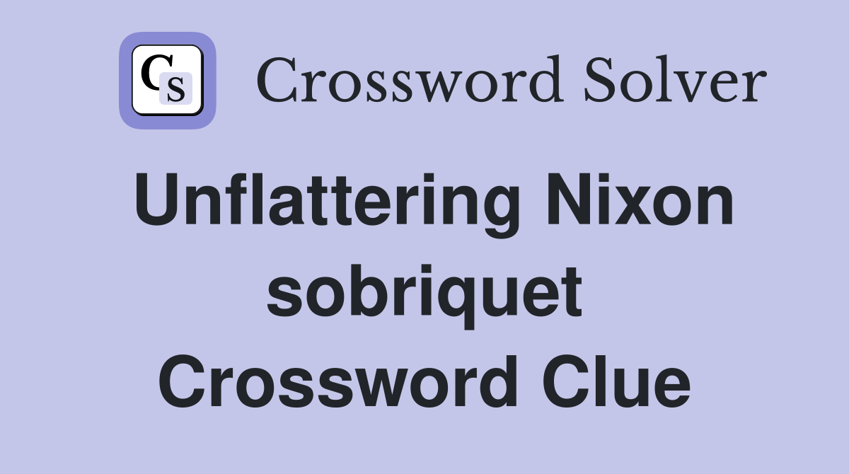 Unflattering Nixon sobriquet Crossword Clue
