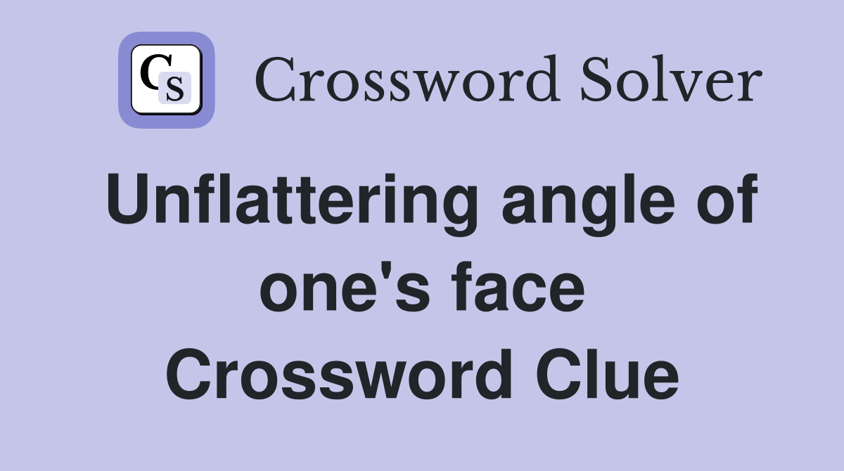 Unflattering angle of one's face Crossword Clue