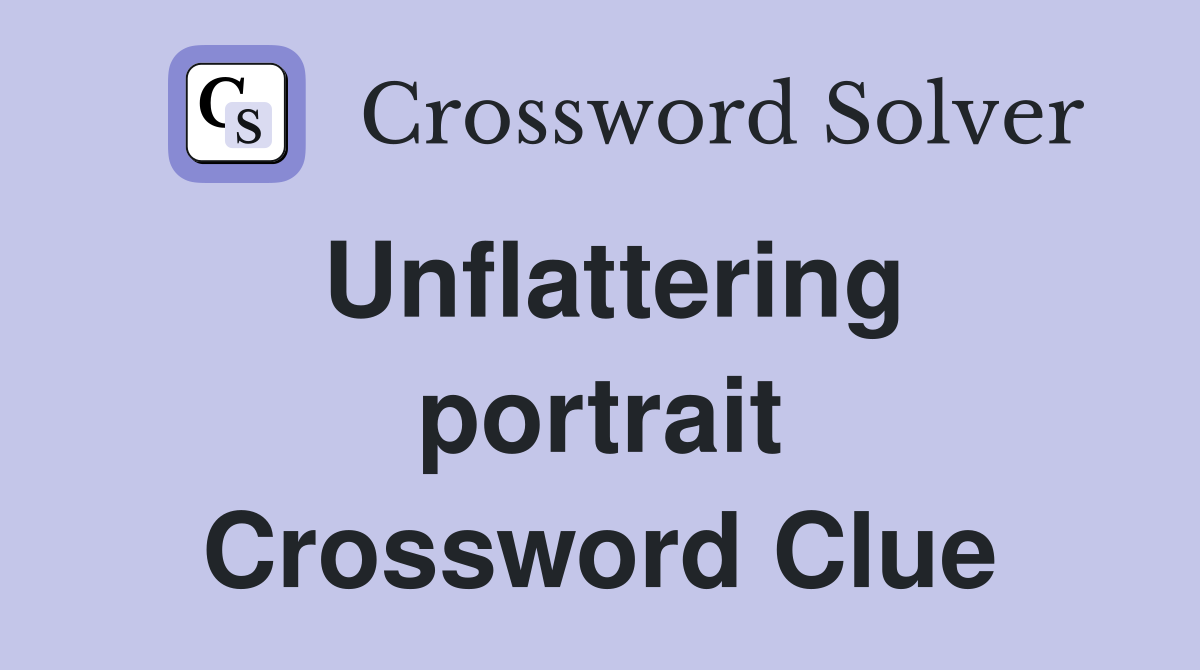 Unflattering portrait Crossword Clue