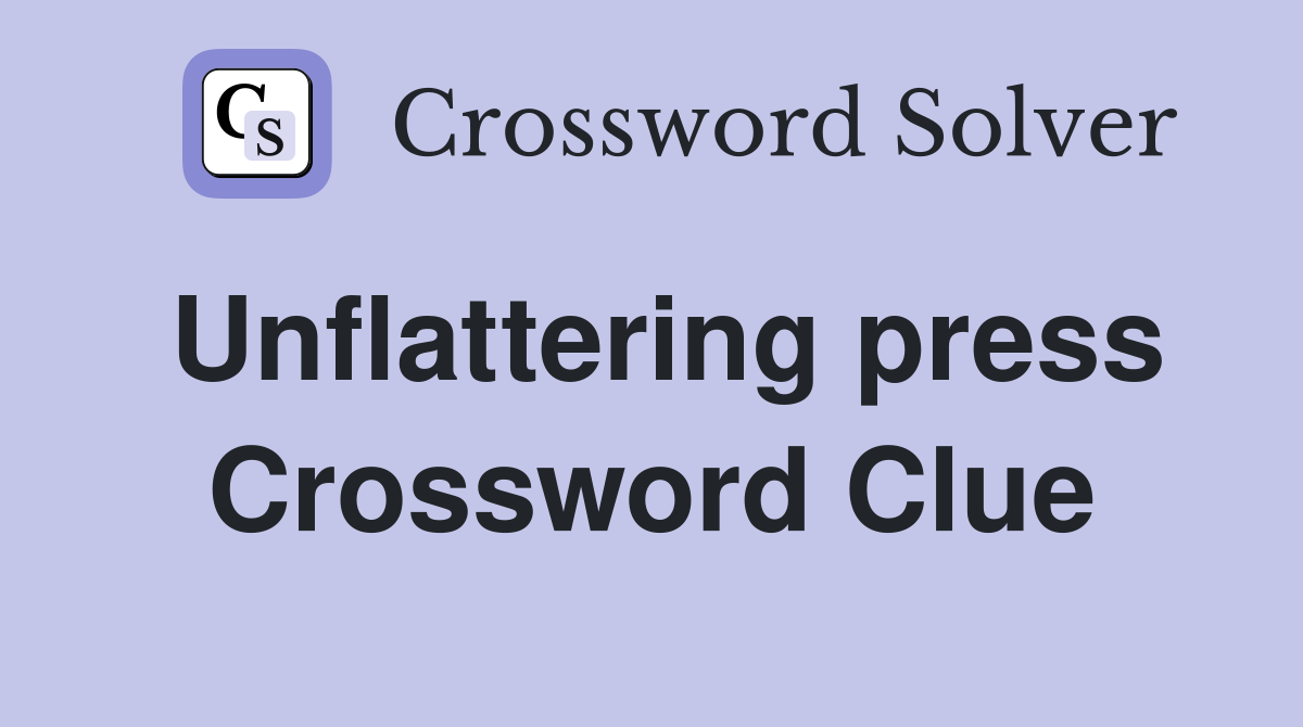 Unflattering press Crossword Clue