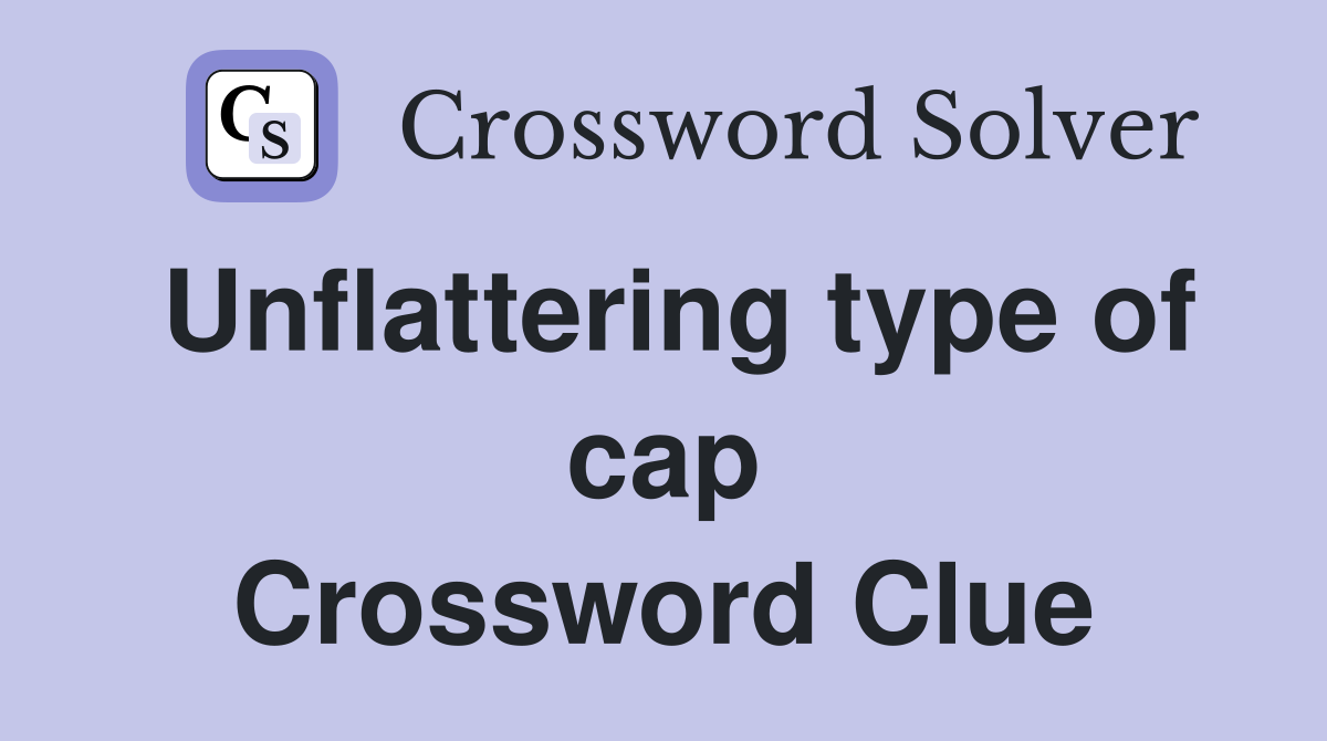 Unflattering type of cap Crossword Clue
