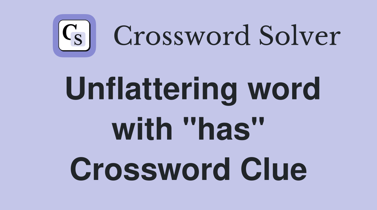 Unflattering word with "has" Crossword Clue