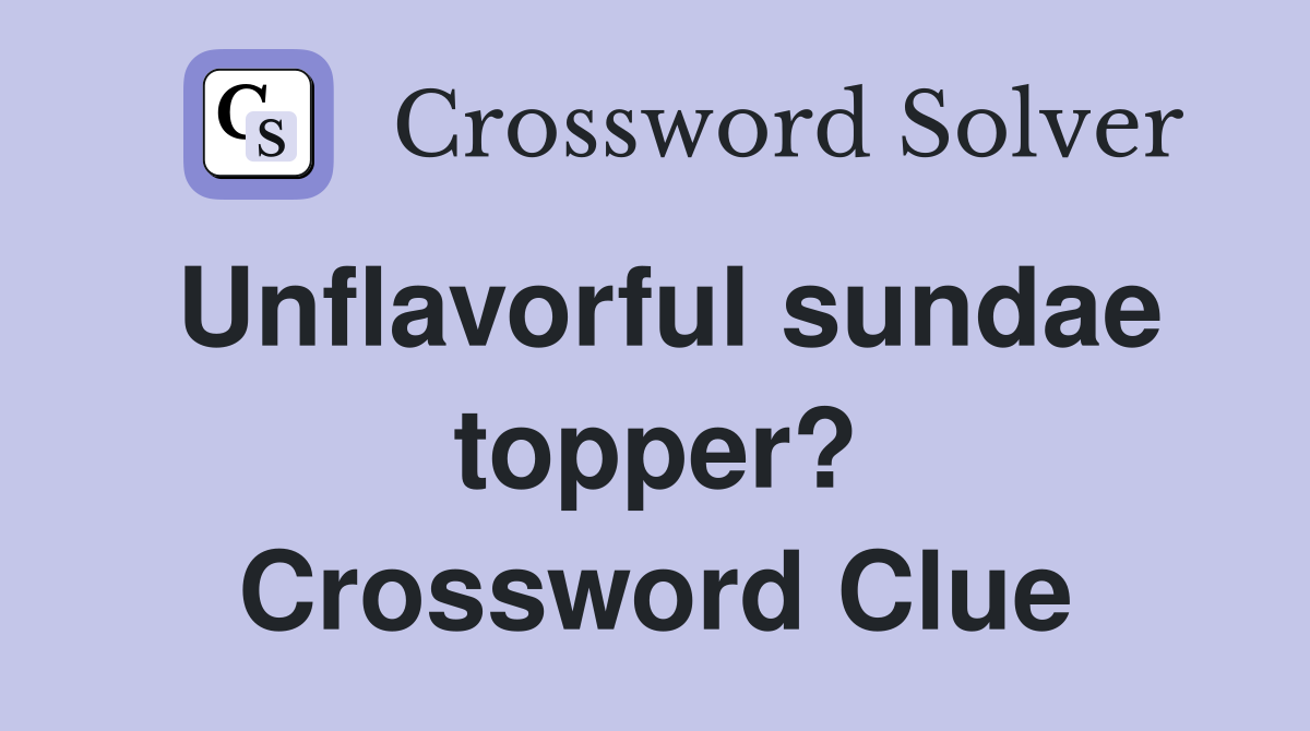 Unflavorful sundae topper? Crossword Clue