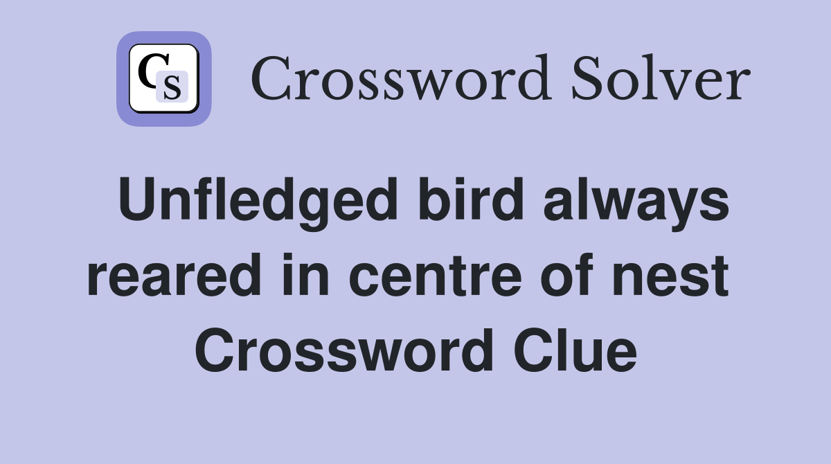 Unfledged bird always reared in centre of nest  Crossword Clue