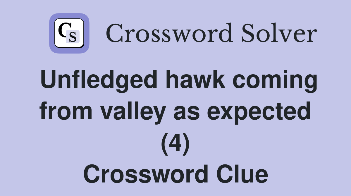 Unfledged hawk coming from valley as expected (4) Crossword Clue