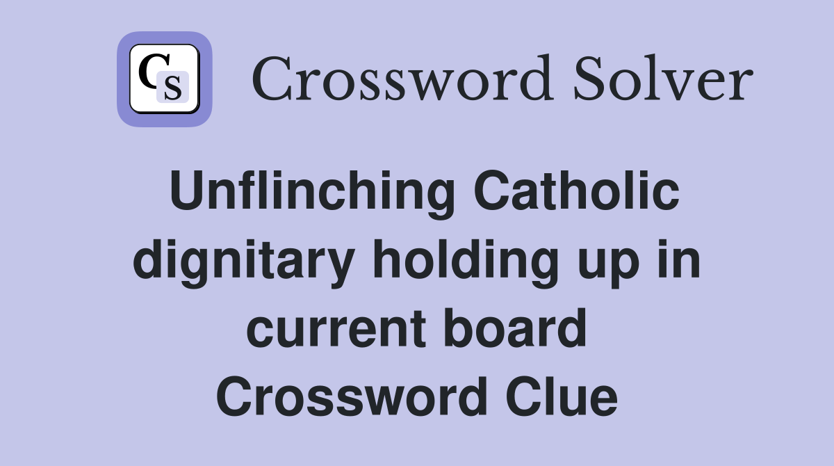 Unflinching Catholic dignitary holding up in current board Crossword Clue