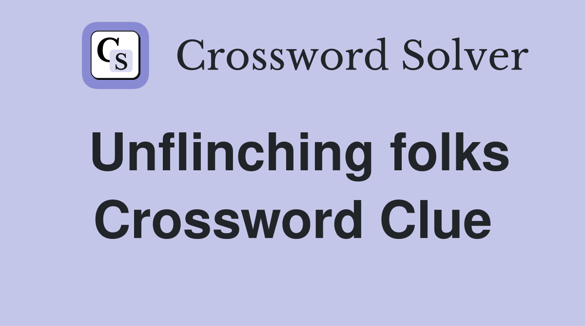 Unflinching folks Crossword Clue