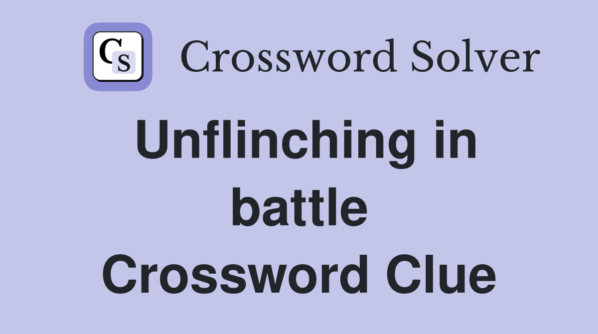Unflinching in battle Crossword Clue