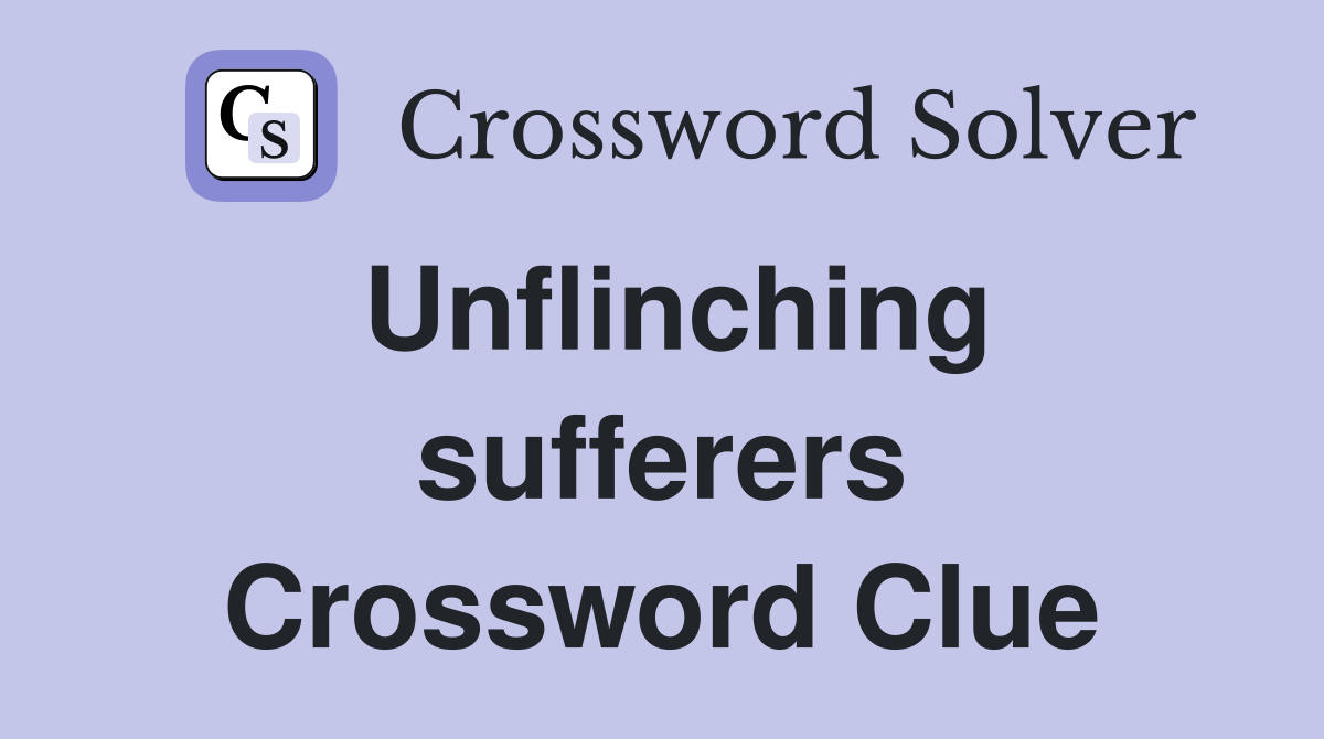 Unflinching sufferers Crossword Clue