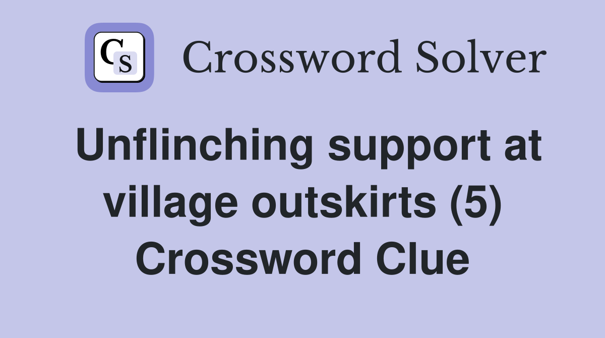 Unflinching support at village outskirts (5) Crossword Clue