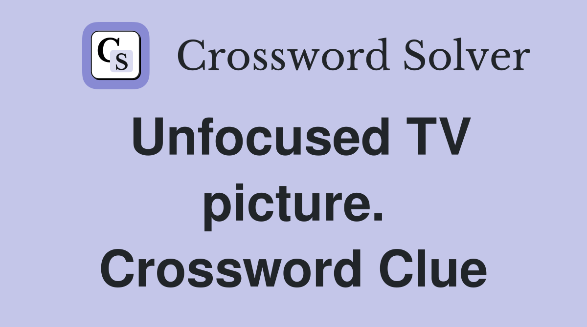 Unfocused TV picture. Crossword Clue