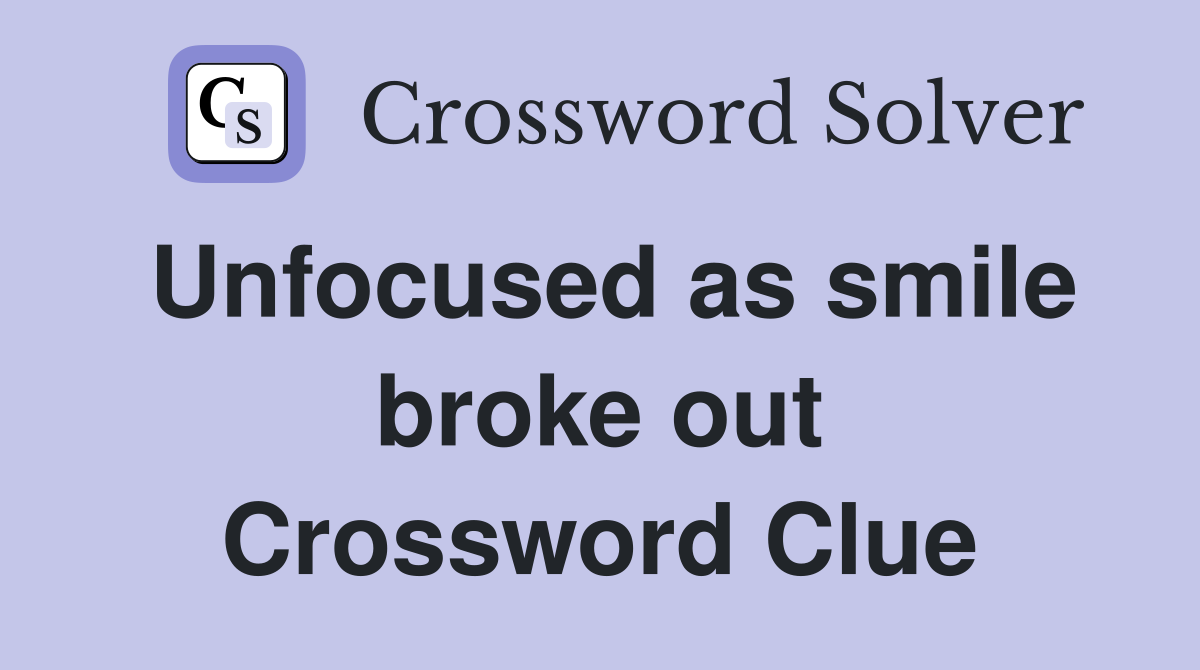Unfocused as smile broke out Crossword Clue