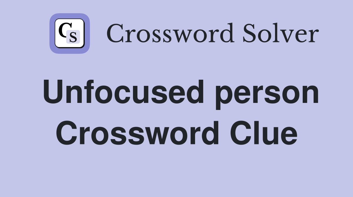 Unfocused person Crossword Clue