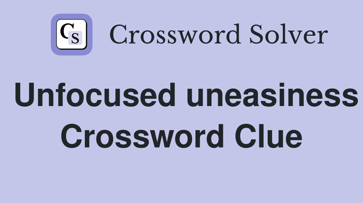 Unfocused uneasiness Crossword Clue