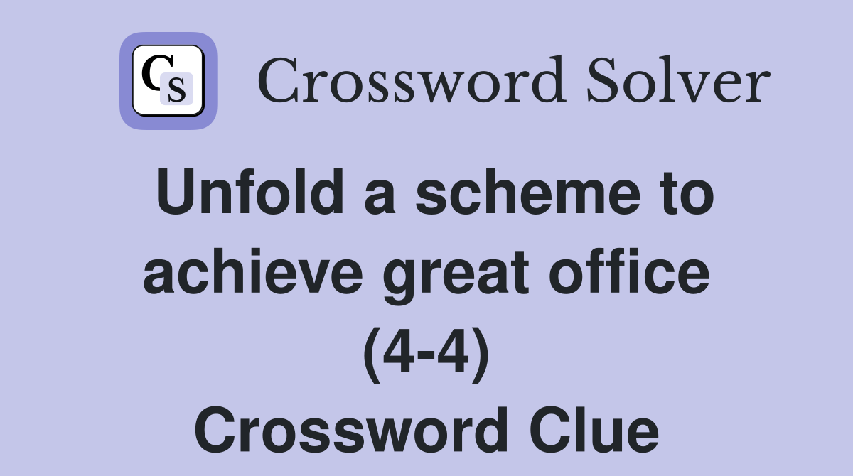 Unfold a scheme to achieve great office (4-4) Crossword Clue