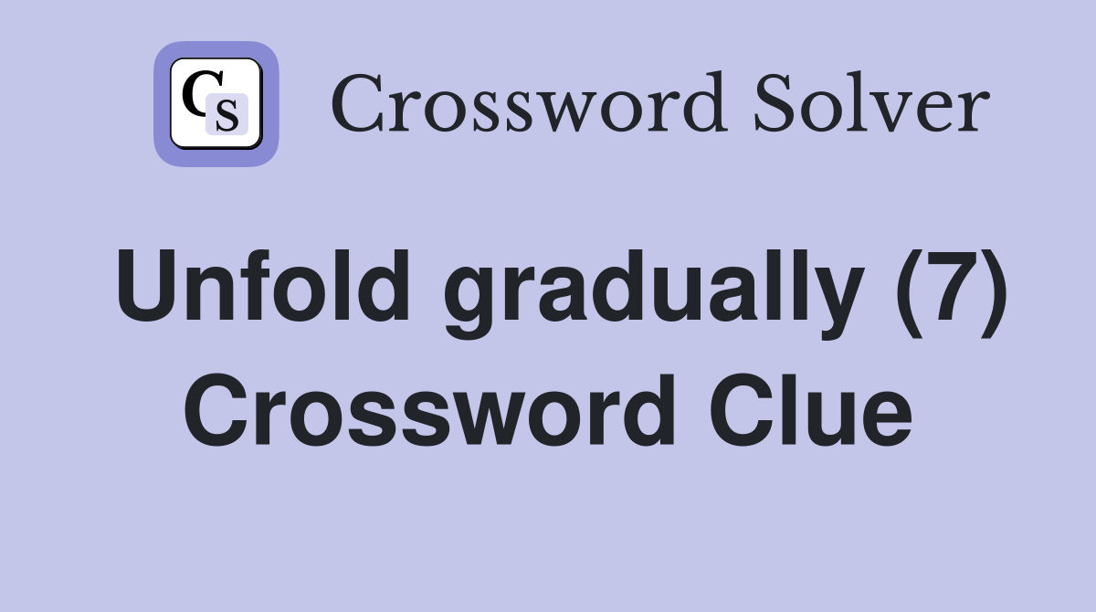 Unfold gradually (7) Crossword Clue
