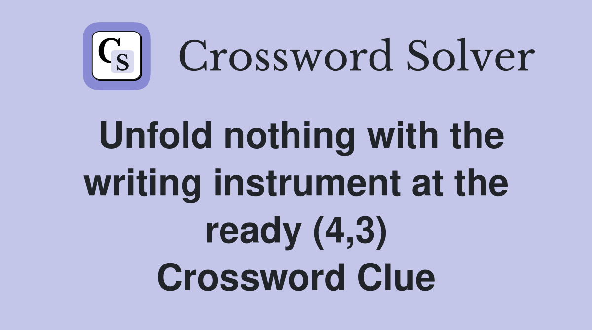 Unfold nothing with the writing instrument at the ready (4,3) Crossword Clue