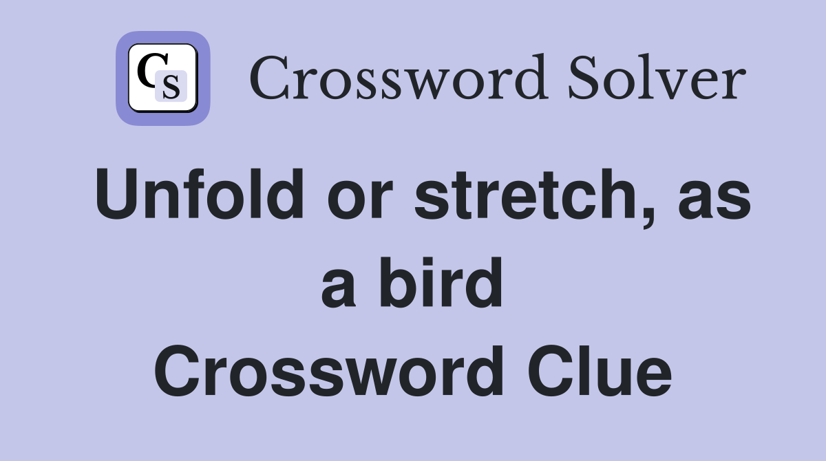 Unfold or stretch, as a bird Crossword Clue