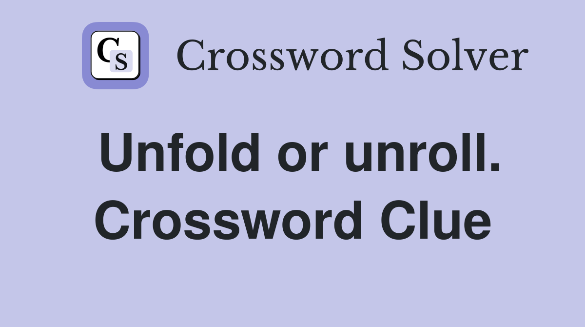 Unfold or unroll. Crossword Clue