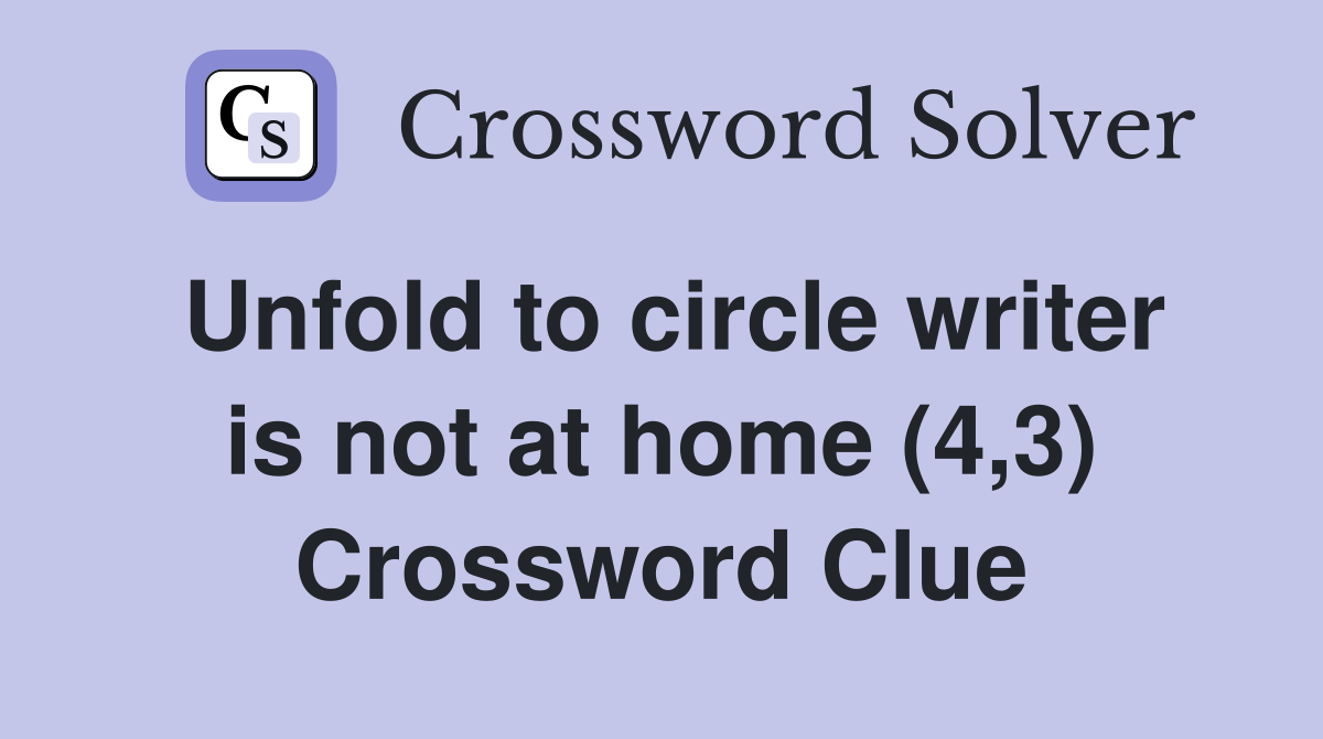 Unfold to circle writer is not at home (4,3) Crossword Clue