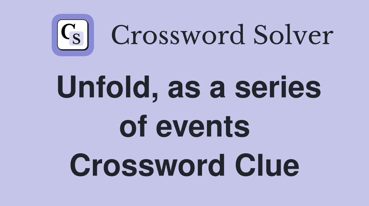 Unfold, as a series of events Crossword Clue