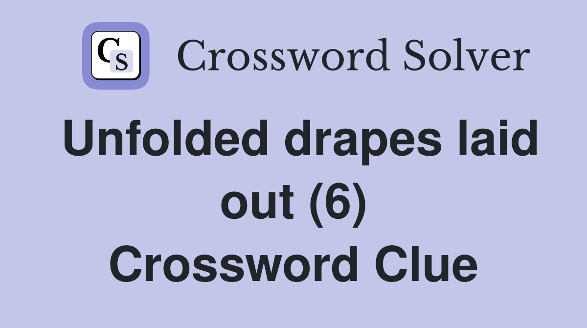 Unfolded drapes laid out (6) Crossword Clue