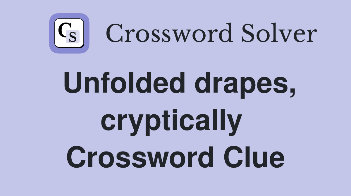 Unfolded drapes, cryptically  Crossword Clue