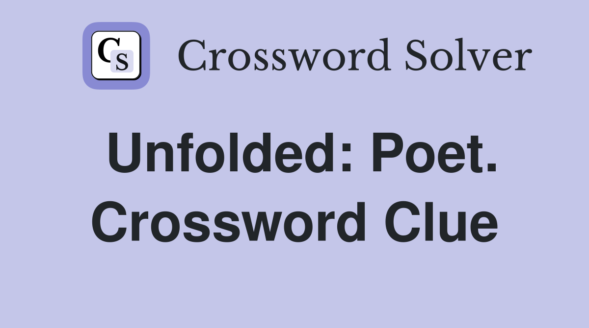 Unfolded: Poet. Crossword Clue