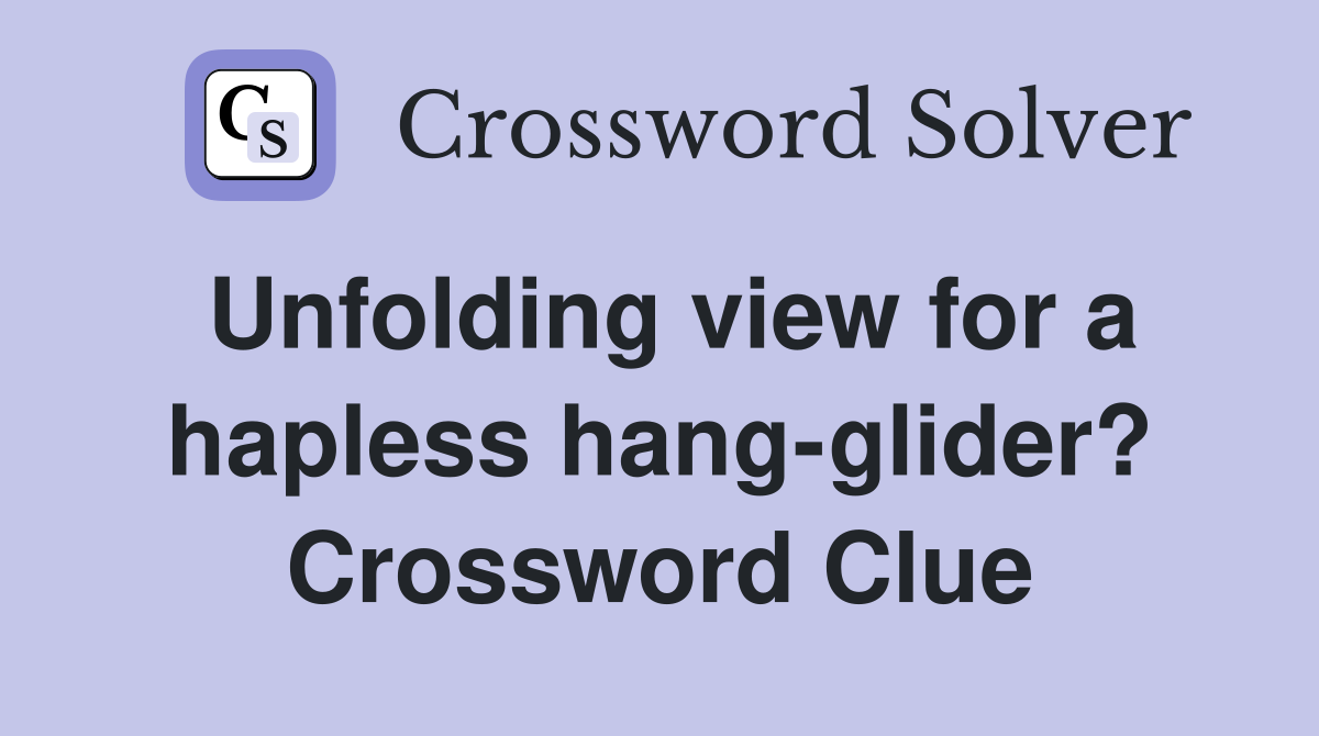 Unfolding view for a hapless hang-glider? Crossword Clue