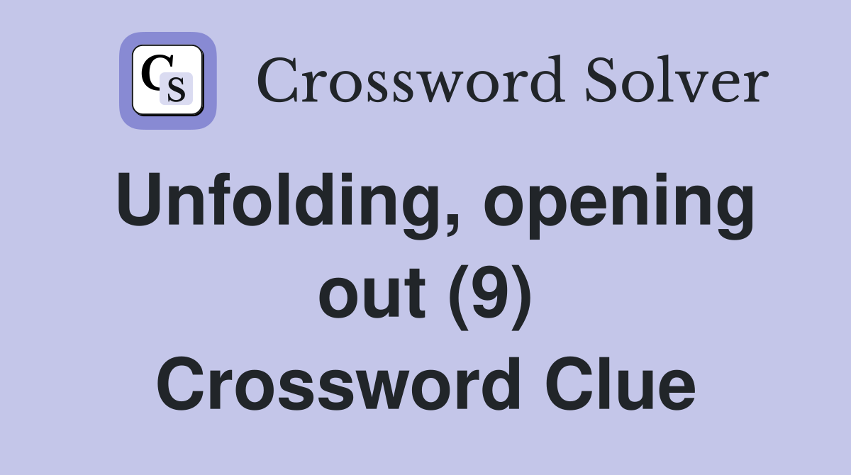 Unfolding, opening out (9) Crossword Clue