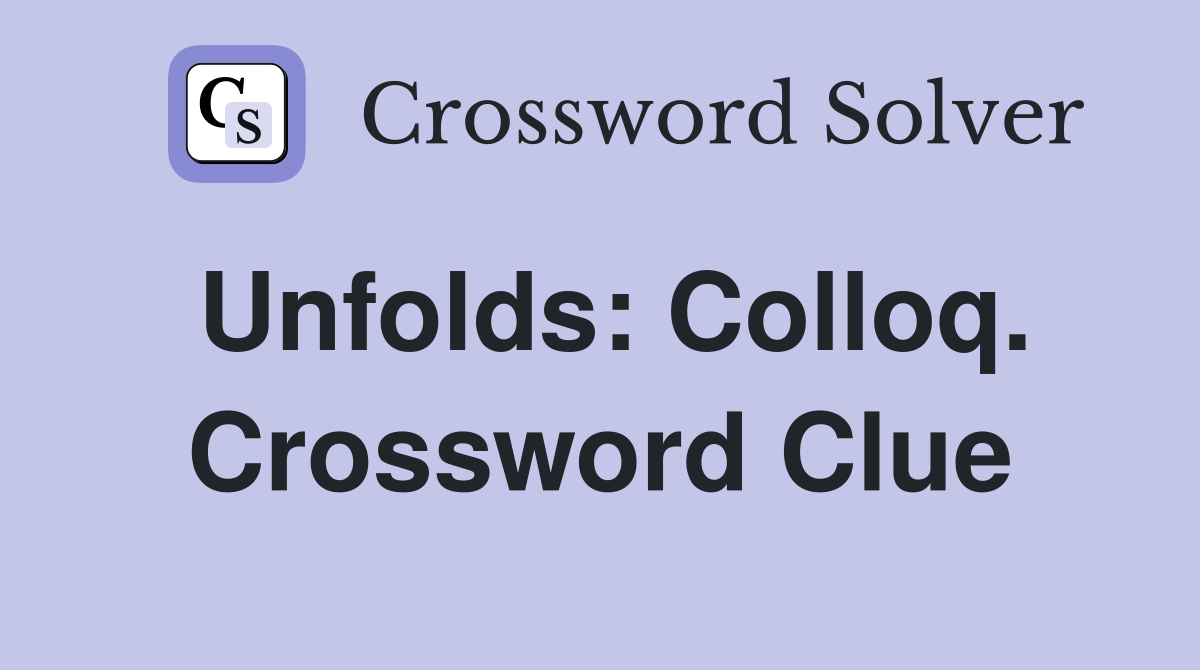 Unfolds: Colloq. Crossword Clue