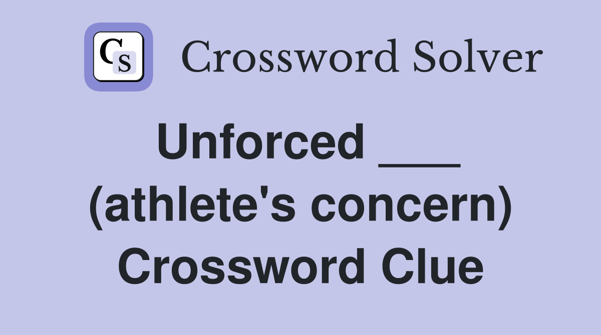 Unforced ___ (athlete's concern) Crossword Clue