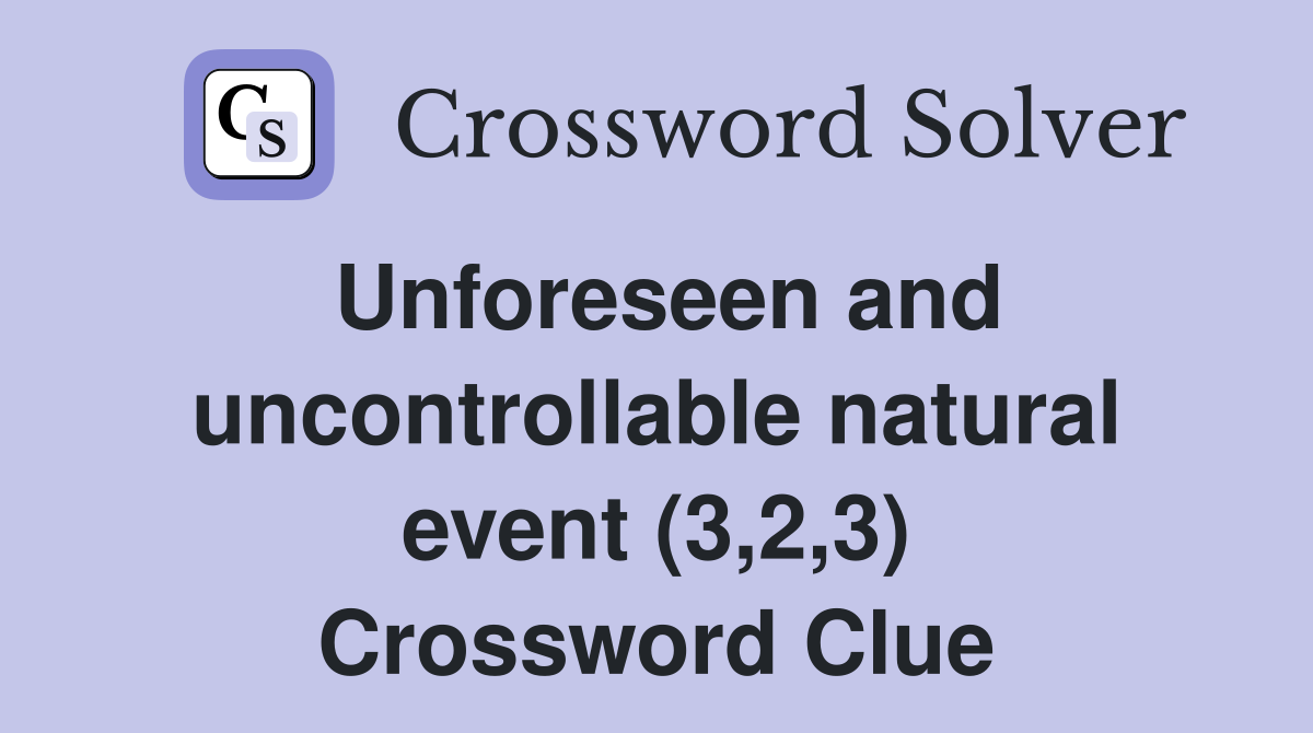 Unforeseen and uncontrollable natural event (3,2,3) Crossword Clue