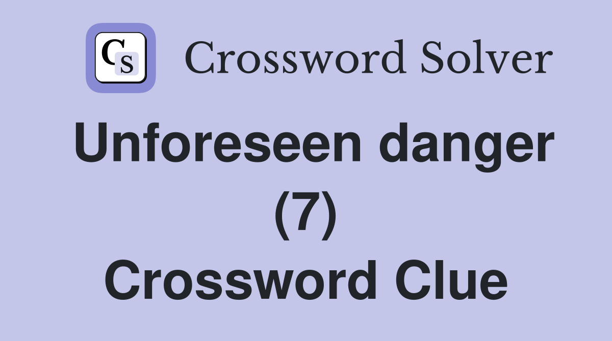 Unforeseen danger (7) Crossword Clue