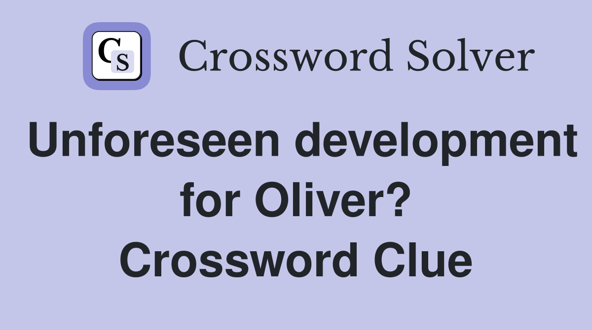Unforeseen development for Oliver? Crossword Clue