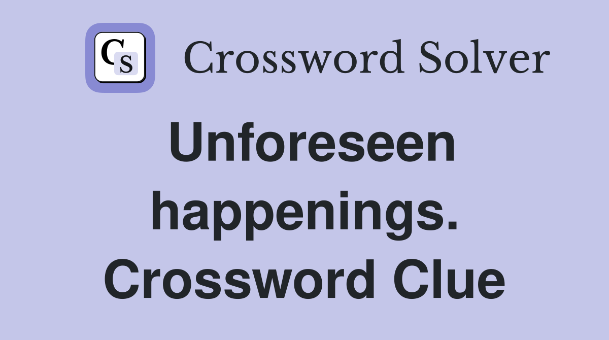Unforeseen happenings. Crossword Clue