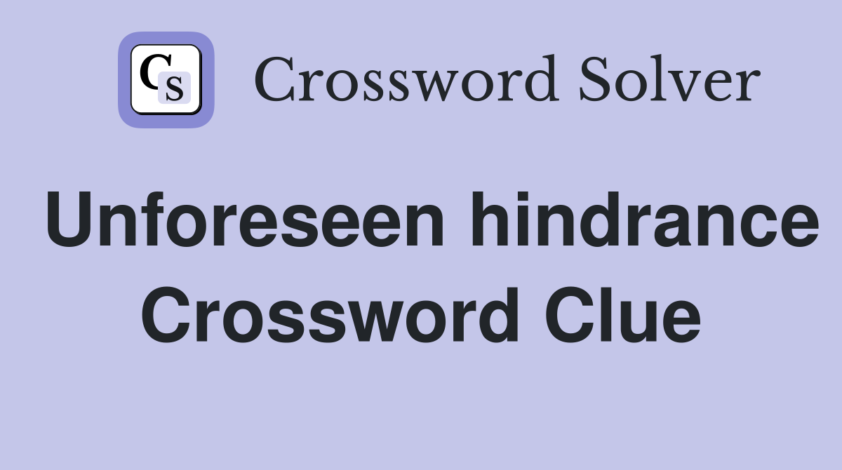 Unforeseen hindrance Crossword Clue