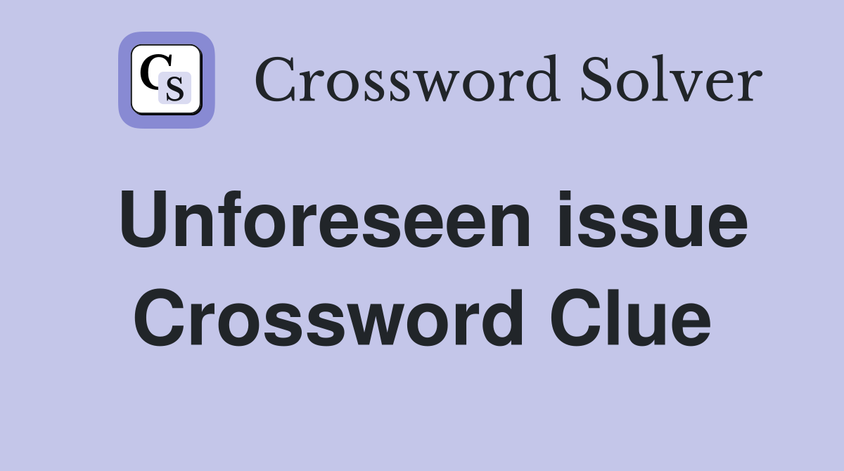 Unforeseen issue Crossword Clue
