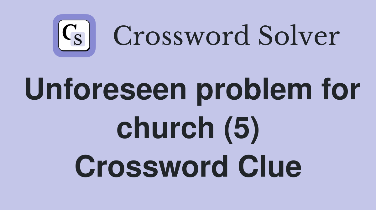 Unforeseen problem for church (5) Crossword Clue