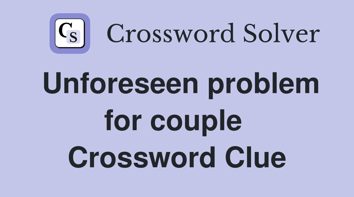 Unforeseen problem for couple  Crossword Clue
