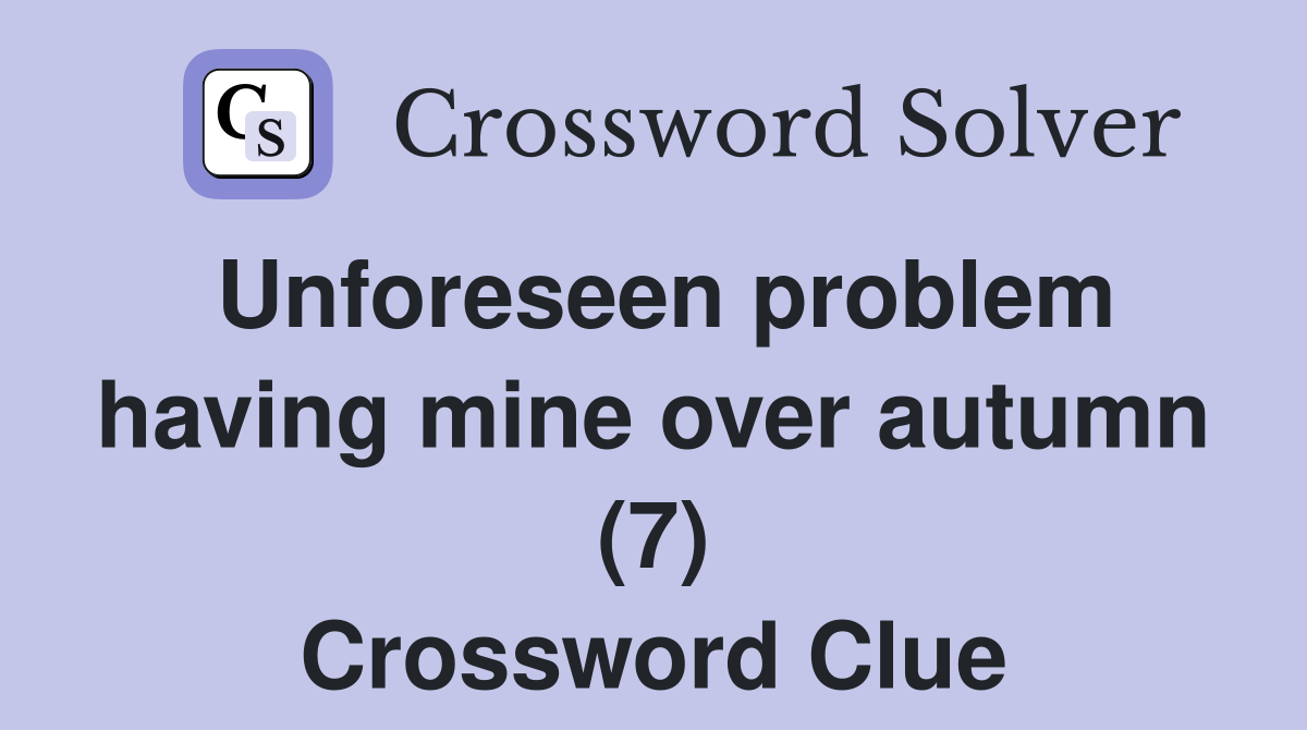Unforeseen problem having mine over autumn (7) Crossword Clue