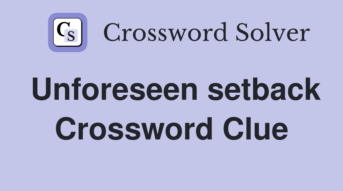 Unforeseen setback Crossword Clue