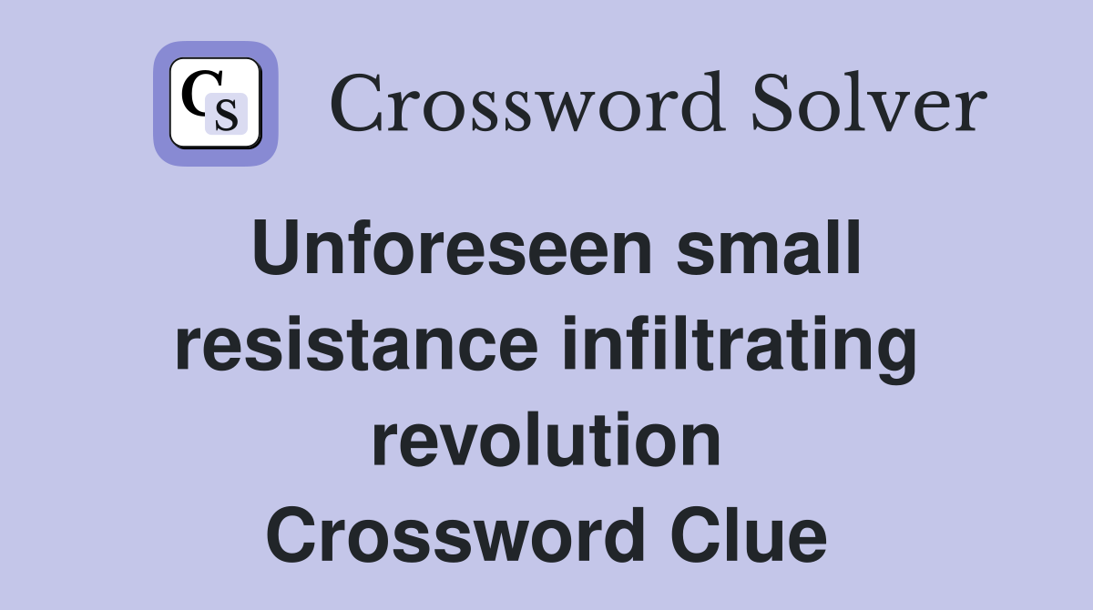 Unforeseen small resistance infiltrating revolution Crossword Clue