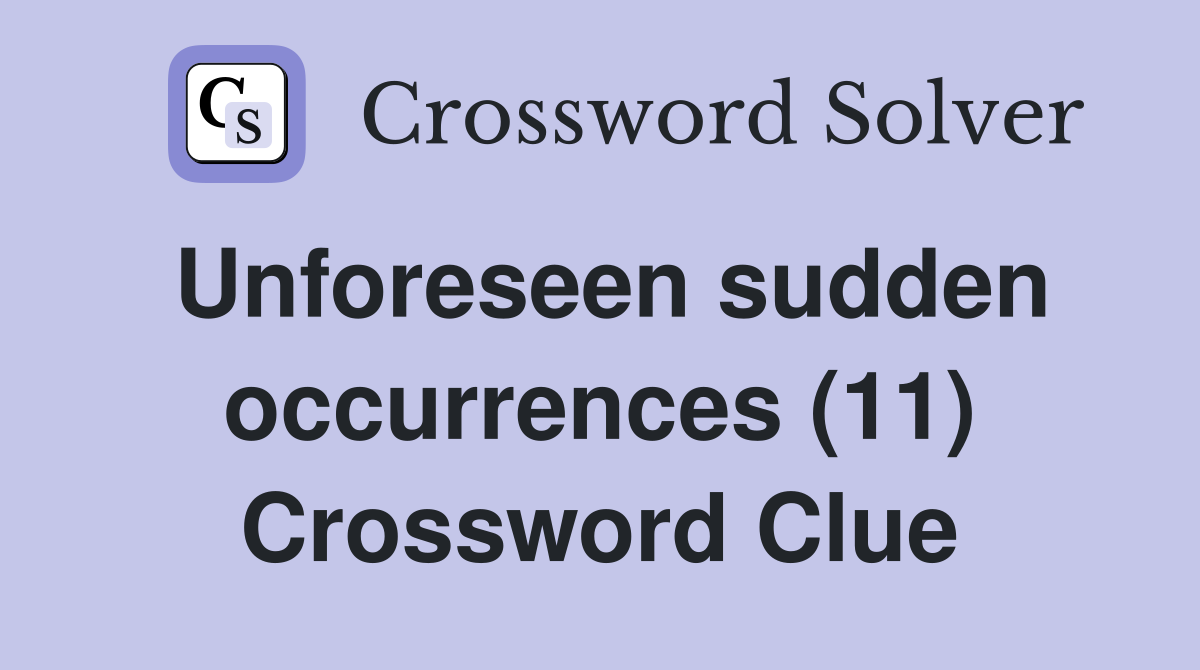 Unforeseen sudden occurrences (11) Crossword Clue