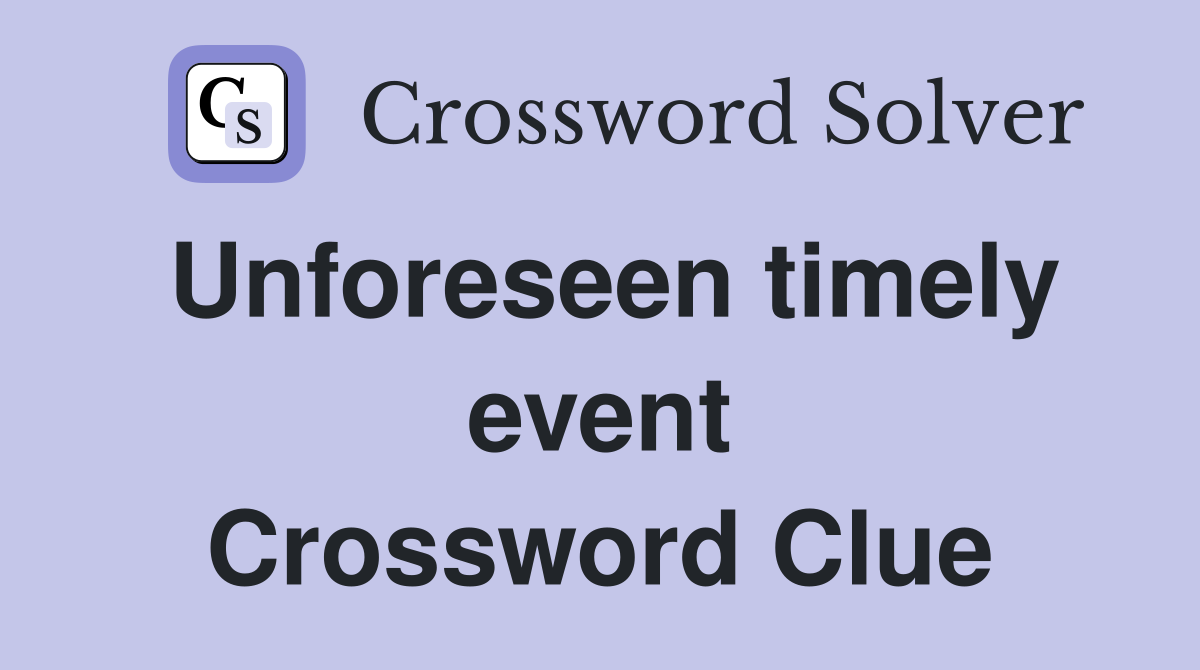 Unforeseen timely event Crossword Clue