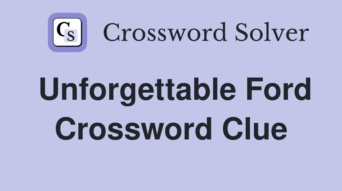 Unforgettable Ford Crossword Clue
