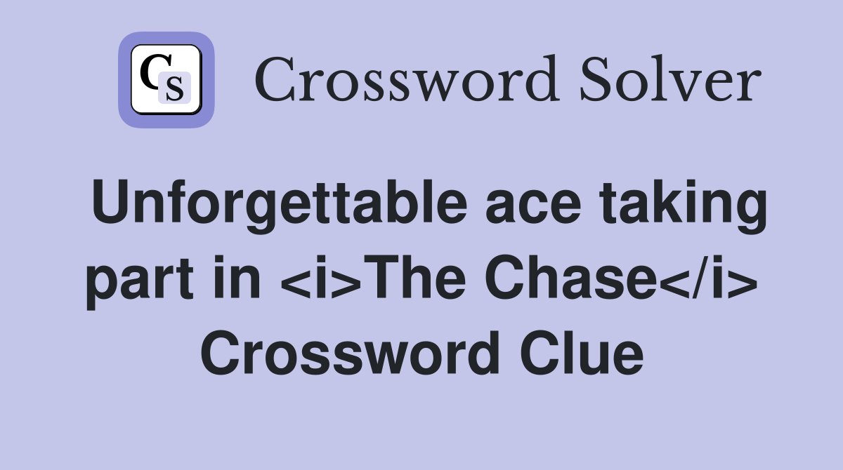 Unforgettable ace taking part in <i>The Chase</i> Crossword Clue